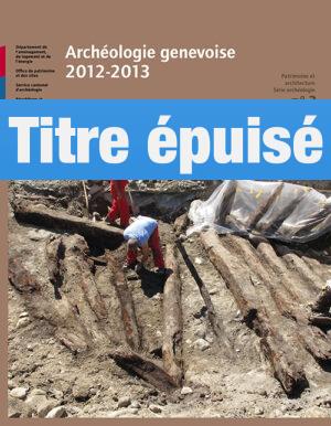 Archéologie genevoise 2012-2013. Patrimoine et architecture. Série archéologie no 2