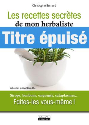 Les recettes secrètes de mon herbaliste Sirops, bonbons, onguents, cataplasmes... Faites-les vous-même !