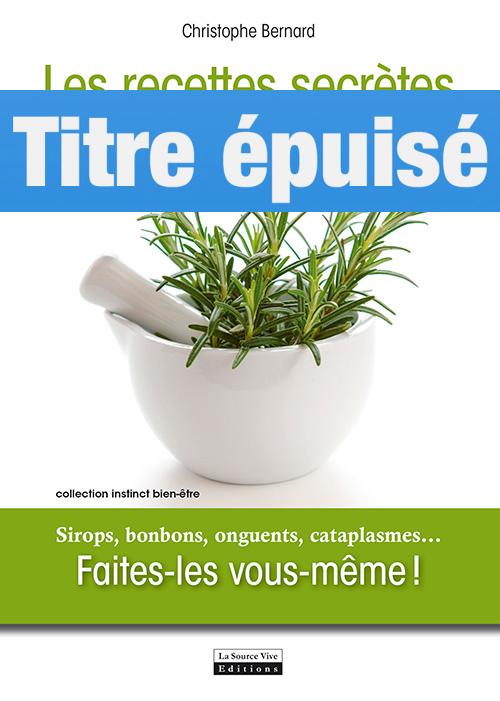 Les recettes secrètes de mon herbaliste Sirops, bonbons, onguents, cataplasmes... Faites-les vous-même !