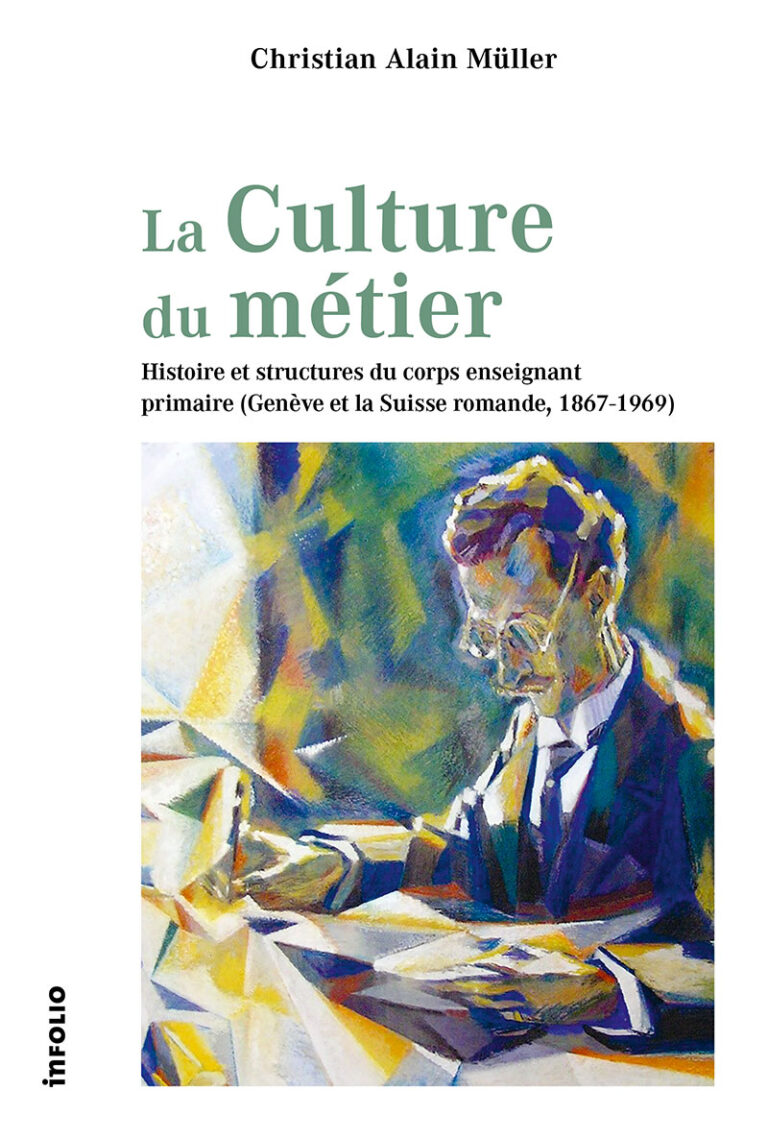 La Culture du métier. Histoire et structures du corps enseignant primaire (Genève et la Suisse romande, 1867-1969)