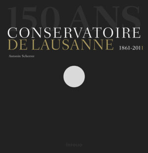 150 ans. Conservatoire de Lausanne 1861–2011