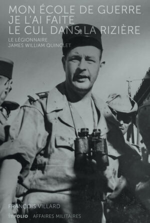 Mon école de guerre je l'ai faite le cul dans la rizière. Le légionnaire James William Quinclet