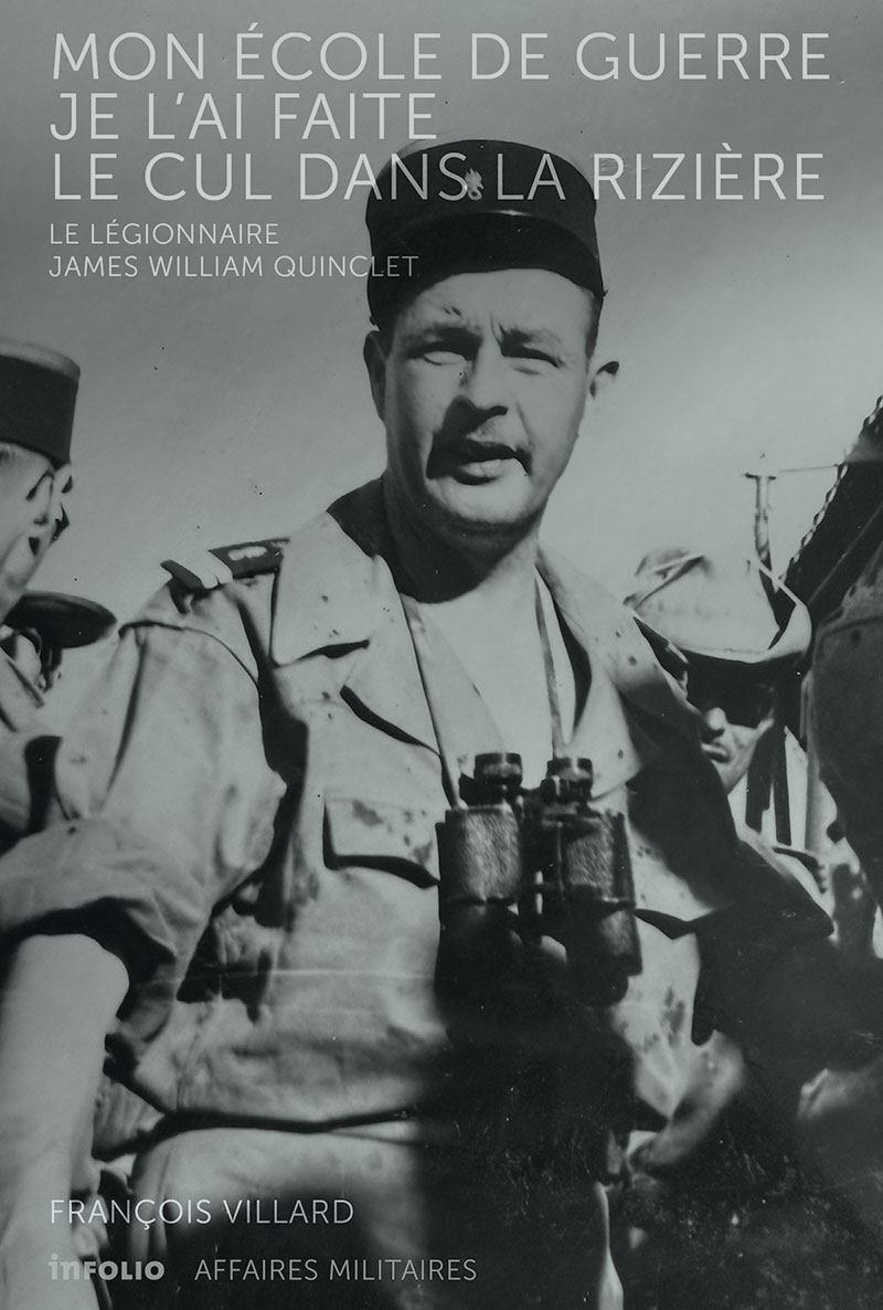 Mon école de guerre je l'ai faite le cul dans la rizière. Le légionnaire James William Quinclet