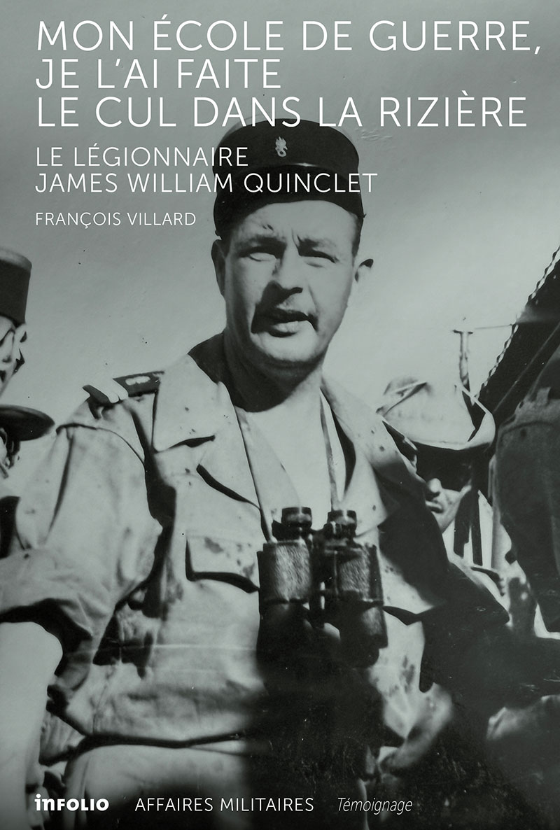 Mon école de guerre je l'ai faite le cul dans la rizière. Le légionnaire James William Quinclet